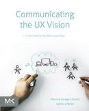Communicating the UX Vision : 13 Anti-Patterns That Block Good Ideas-9780124201972