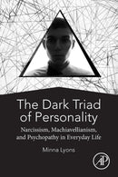 The Dark Triad of Personality : Narcissism, Machiavellianism, and Psychopathy in Everyday Life-9780128142912