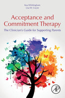 Acceptance and Commitment Therapy : The Clinician's Guide for Supporting Parents-9780128146699