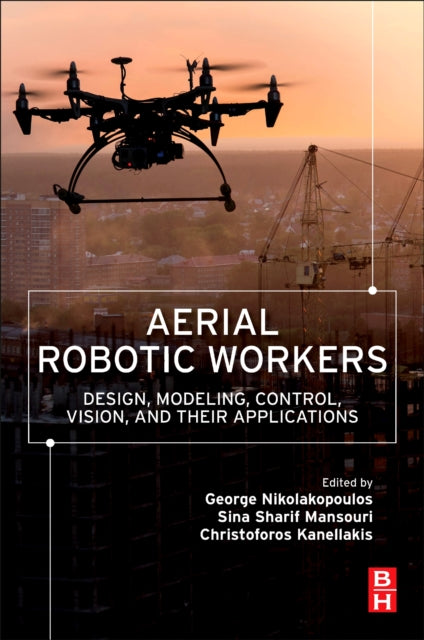 Aerial Robotic Workers : Design, Modeling, Control, Vision and Their Applications-9780128149096