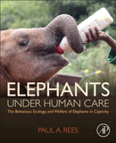 Elephants Under Human Care : The Behaviour, Ecology, and Welfare of Elephants in Captivity-9780128162088
