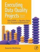 Executing Data Quality Projects : Ten Steps to Quality Data and Trusted Information (TM)-9780128180150