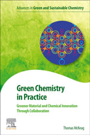 Green Chemistry in Practice : Greener Material and Chemical Innovation through Collaboration-9780128196748