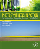 Photosynthesis in Action : Harvesting Light, Generating Electrons, Fixing Carbon-9780128237816