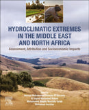 Hydroclimatic Extremes in the Middle East and North Africa : Assessment, Attribution and Socioeconomic Impacts-9780128241301