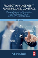 Project Management, Planning and Control : Managing Engineering, Construction and Manufacturing Projects to PMI, APM and BSI Standards-9780128243398