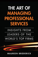 Art of Managing Professional Services, The : Insights from Leaders of the World's Top Firms-9780133353822