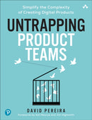 Untrapping Product Teams : Simplify the Complexity of Creating Digital Products-9780135335383