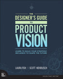 Designer's Guide to Product Vision, The : Learn to build your strategic influence to shape the future-9780136654322