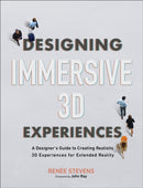 Designing Immersive 3D Experiences : A Designer's Guide to Creating Realistic 3D Experiences for Extended Reality-9780137282838