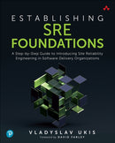 Establishing SRE Foundations : A Step-by-Step Guide to Introducing Site Reliability Engineering in Software Delivery Organizations-9780137424603