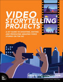 Video Storytelling Projects : A DIY Guide to Shooting, Editing and Producing Amazing Video Stories on the Go-9780137690718