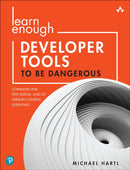 Learn Enough Developer Tools to Be Dangerous : Command Line, Text Editor, and Git Version Control Essentials-9780137843459