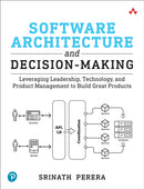 Software Architecture and Decision-Making : Leveraging Leadership, Technology, and Product Management to Build Great Products-9780138249731