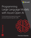 Programming Large Language Models with Azure Open AI : Conversational programming and prompt engineering with LLMs-9780138280376