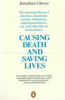 Causing Death and Saving Lives : The Moral Problems of Abortion, Infanticide, Suicide, Euthanasia, Capital Punishment, War and Other Life-or-death Choices-9780140134797