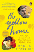 The Yellow House : Van Gogh, Gauguin, and Nine Turbulent Weeks in Arles-9780141016733