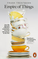 Empire of Things : How We Became a World of Consumers, from the Fifteenth Century to the Twenty-First-9780141028743