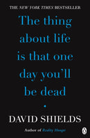 Thing About Life Is That One Day You''ll Be Dead