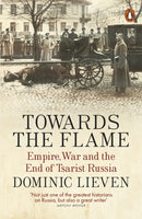 Towards the Flame : Empire, War and the End of Tsarist Russia-9780141399744