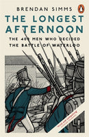 The Longest Afternoon : The 400 Men Who Decided the Battle of Waterloo-9780141979267