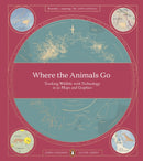 Where The Animals Go : Tracking Wildlife with Technology in 50 Maps and Graphics-9780141982229