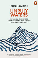 Unruly Waters : How Mountain Rivers and Monsoons Have Shaped South Asia's History-9780141982632