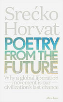 Poetry from the Future : Why a Global Liberation Movement Is Our Civilisation's Last Chance-9780141987699