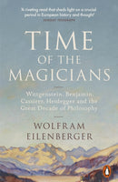 Time of the Magicians : Wittgenstein, Benjamin, Cassirer, Heidegger and the Great Decade of Philosophy-9780141988580