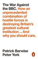 The War Against the BBC : How an Unprecedented Combination of Hostile Forces Is Destroying Britain's Greatest Cultural Institution... And Why You Should Care-9780141989402