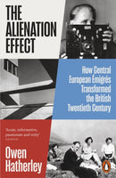 The Alienation Effect : How Central European Emigres Transformed the British Twentieth Century-9780141989778