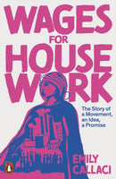 Wages for Housework : The Story of a Movement, an Idea, a Promise-9780141995748