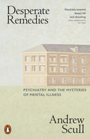 Desperate Remedies : Psychiatry and the Mysteries of Mental Illness-9780141996455