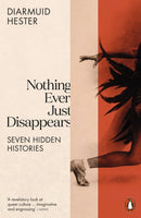 Nothing Ever Just Disappears : Seven Hidden Histories-9780141998060