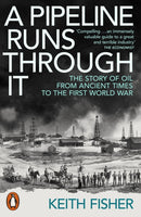A Pipeline Runs Through It : The Story of Oil from Ancient Times to the First World War-9780141999630