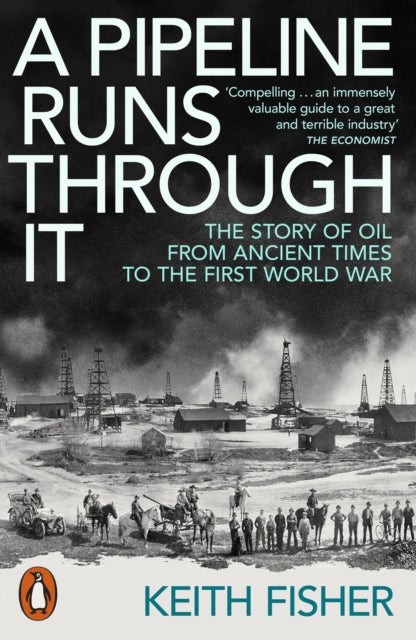 A Pipeline Runs Through It : The Story of Oil from Ancient Times to the First World War-9780141999630