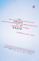 The Ghost In My Brain : How a Concussion Stole My Life and How the New Science of Brain Plasticity Helped Me Get It Back-9780143108290