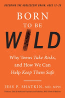 Born to Be Wild : Why Teens and Tweens Take Risks, and How We Can Help Keep Them Safe-9780143129790