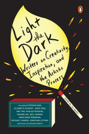Light The Dark : Writers on Creativity, Inspiration, and the Artistic Process-9780143130840