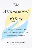 The Attachment Effect : Exploring the Powerful Ways Our Earliest Bond Shapes Our Relationships and Lives-9780143132424