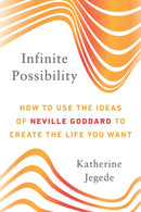 Infinite Possibility : How to Use the Ideas of Neville Goddard to Create the Life You Want-9780143132479