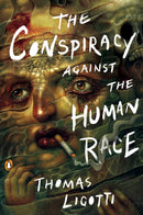 The Conspiracy Against The Human Race : A Contrivance of Horror-9780143133148