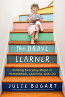 The Brave Learner : Finding Everyday Magic in Homeschool, Learning, and Life-9780143133223
