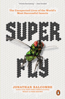 Super Fly : The Unexpected Lives of the World's Most Successful Insects-9780143134275