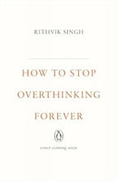 How To Stop Overthinking Forever