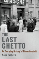 The Last Ghetto : An Everyday History of Theresienstadt-9780190051778