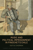 Music and Political Imprisonment in Pinochet's Chile-9780190052263