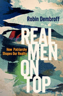 Real Men on Top : How Patriarchy Shapes Our Reality-9780190052560
