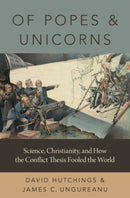 Of Popes and Unicorns : Science, Christianity, and How the Conflict Thesis Fooled the World-9780190053093