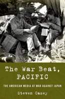 The War Beat, Pacific : The American Media at War Against Japan-9780190053635
